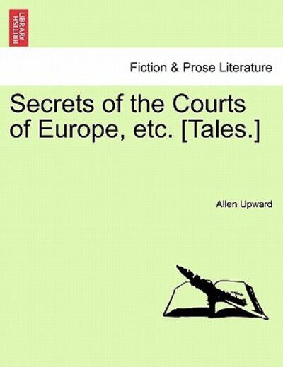 Cover for Allen Upward · Secrets of the Courts of Europe, Etc. [tales.] (Taschenbuch) (2011)