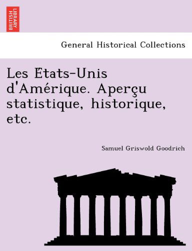 Cover for Samuel Griswold Goodrich · Les Etats-unis D'amerique. Apercu Statistique, Historique, Etc. (Paperback Book) [French edition] (2011)