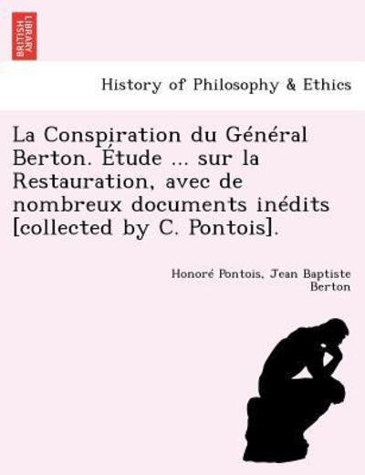 Cover for Honor Pontois · La Conspiration Du General Berton. Etude ... Sur La Restauration, Avec De Nombreux Documents Inedits [collected by C. Pontois]. (Paperback Bog) (2012)