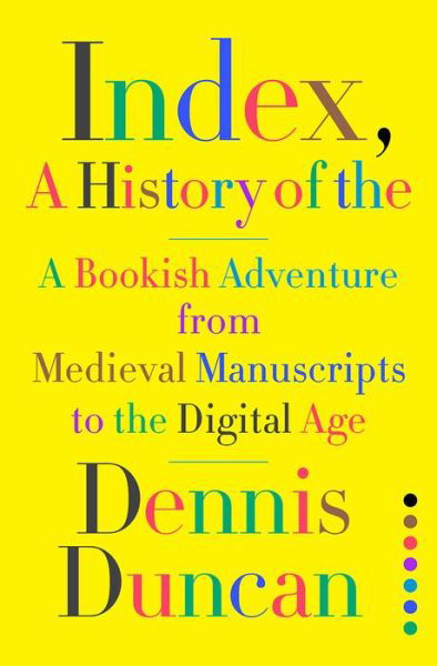 Cover for Dennis Duncan · Index, A History of the - A Bookish Adventure from Medieval Manuscripts to the Digital Age (Hardcover Book) (2022)