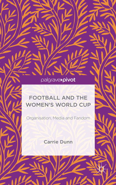 Cover for Carrie Dunn · Football and the Women's World Cup: Organisation, Media and Fandom (Paperback Book) [1st ed. 2016 edition] (2016)