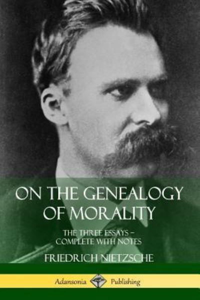 On the Genealogy of Morality: The Three Essays - Complete with Notes - Friedrich Nietzsche - Livres - Lulu.com - 9781387782543 - 1 mai 2018