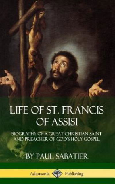 Cover for Paul Sabatier · Life of St. Francis of Assisi (Inbunden Bok) (2018)