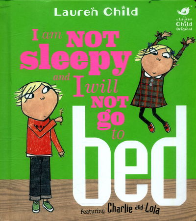 Charlie and Lola: I Am Not Sleepy and I Will Not Go to Bed - Charlie and Lola - Lauren Child - Kirjat - Hachette Children's Group - 9781408351543 - torstai 13. heinäkuuta 2017