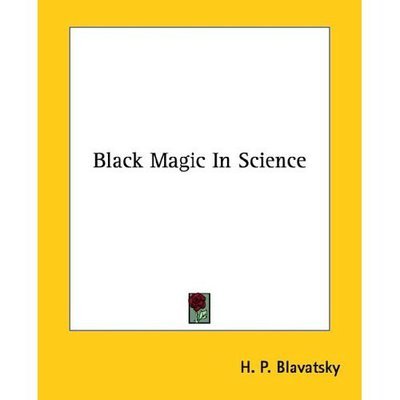 Black Magic in Science - H. P. Blavatsky - Books - Kessinger Publishing, LLC - 9781425321543 - December 8, 2005