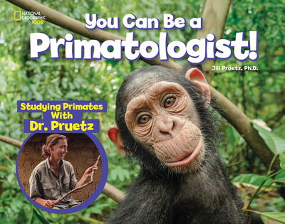 Cover for National Geographic Kids · You Can Be a Primatologist: Exploring Monkeys and Apes with Dr. Jill Pruetz (Hardcover Book) (2020)