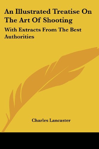 Cover for Charles Lancaster · An Illustrated Treatise on the Art of Shooting: with Extracts from the Best Authorities (Paperback Book) (2007)