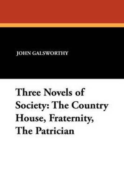 Cover for John Sir Galsworthy · Three Novels of Society: The Country House, Fraternity, the Patrician (Paperback Book) (2010)