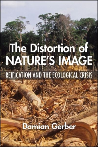 Cover for Damian Gerber · The Distortion of Nature's Image: Reification and the Ecological Crisis - SUNY series in New Political Science (Paperback Book) (2020)