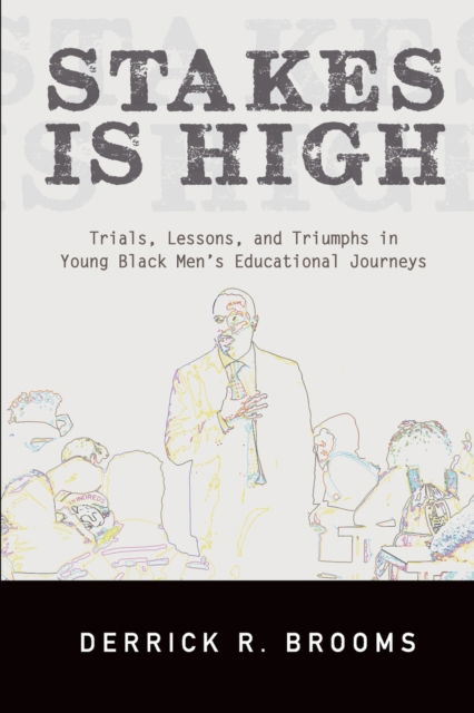 Cover for Derrick R. Brooms · Stakes Is High: Trials, Lessons, and Triumphs in Young Black Men's Educational Journeys - SUNY series, Critical Race Studies in Education (Paperback Book) (2022)