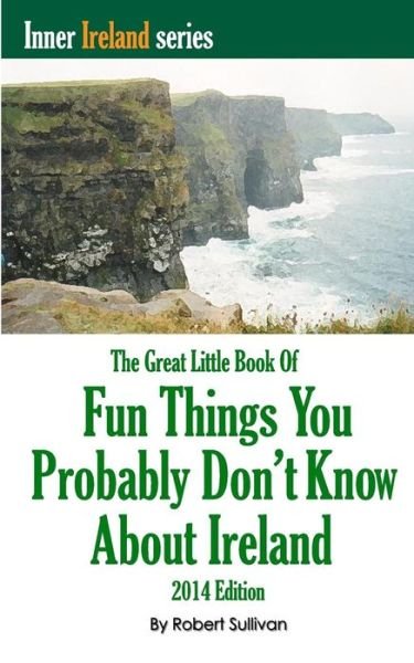 Cover for Robert Sullivan · The Great Little Book of Fun Things You Probably Don't Know About Ireland: Unusual Facts, Quotes, News Items, Proverbs and More About the Irish World, (Pocketbok) (2009)