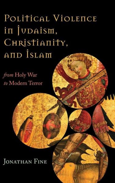 Cover for Jonathan Fine · Political Violence in Judaism, Christianity, and Islam: From Holy War to Modern Terror (Hardcover Book) (2015)