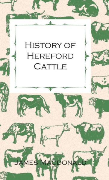 History of Hereford Cattle - James Macdonald - Libros - Jennings Press - 9781444652543 - 14 de septiembre de 2009