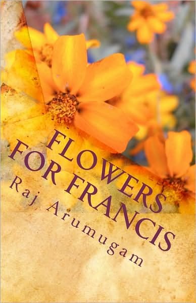 Cover for Raj Arumugam · Flowers for Francis: a Personal Insight into the Life of St Francis (Pocketbok) (2009)