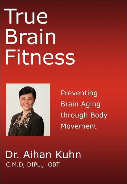 Cover for Aihan Kuhn · True Brain Fitness: Preventing Brain Aging Through Body Movement (Paperback Book) (2010)