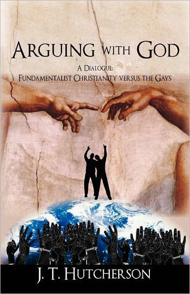 Cover for J T Hutcherson · Arguing with God: a Dialogue: Fundamentalist Christianity Versus the Gays (Paperback Book) (2011)