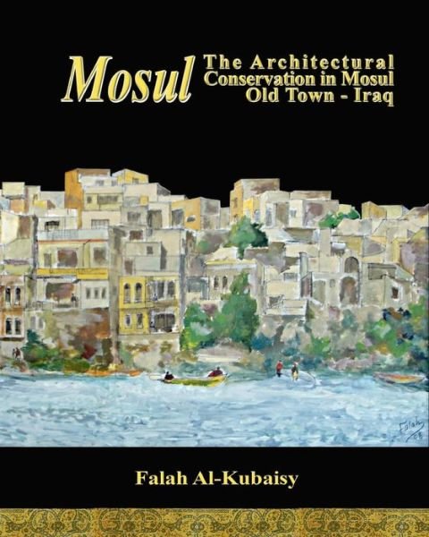 Cover for Falah Al-kubaisy · Mosul: the Architectural Conservation in Mosul Old Town-iraq (Pocketbok) (2010)