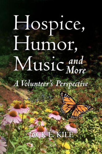 Cover for Mr Jack E Kile · Hospice, Humor, Music and More: a Volunteer's Perspective (Paperback Book) (2012)