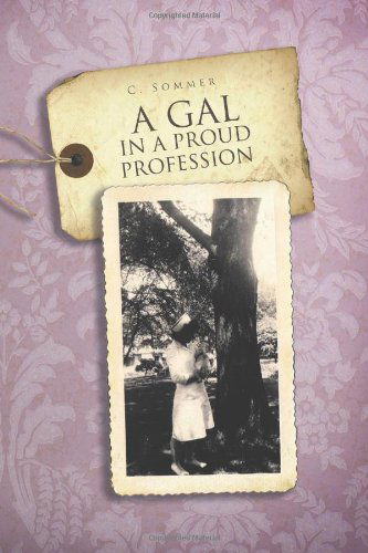 A Gal in a Proud Profession - C. Sommer - Books - Trafford - 9781466908543 - February 9, 2012