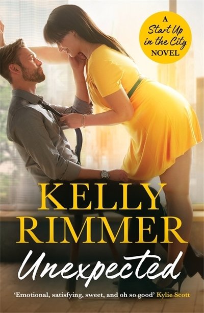 Unexpected: A sizzling, sexy friends-to-lovers romance - Start Up in the City - Kelly Rimmer - Books - Headline Publishing Group - 9781472257543 - May 28, 2019