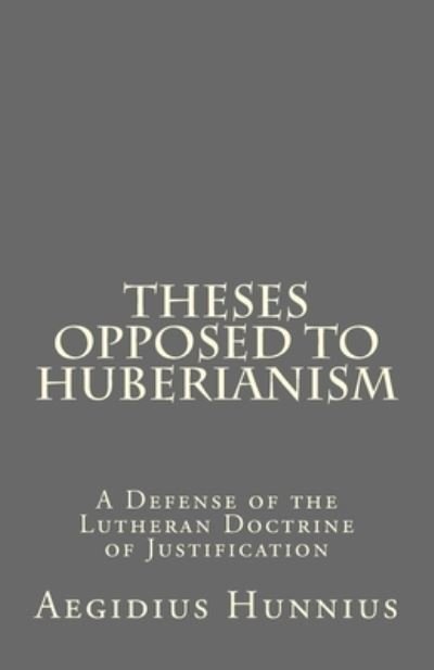 Cover for Aegidius Hunnius · Theses Opposed to Huberianism (Taschenbuch) (2012)