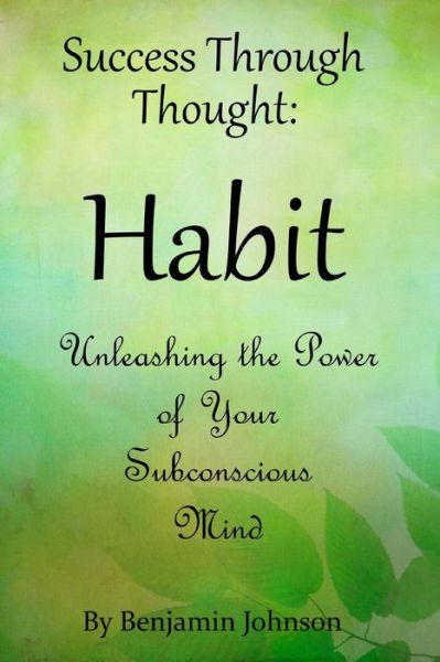 Cover for Benjamin Johnson · Success Through Thought: Habit (Unleashing the Power of Your Subconscious Mind) (Paperback Book) (2013)