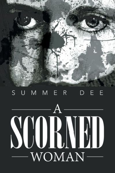 A Scorned Woman - Summer Dee - Books - Xlibris Corporation - 9781483697543 - October 3, 2013