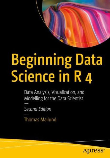 Cover for Thomas Mailund · Beginning Data Science in R 4: Data Analysis, Visualization, and Modelling for the Data Scientist (Paperback Book) [2nd edition] (2022)