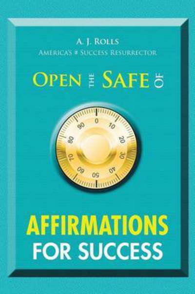 Open the Safe of Affirmations for Success - A J Rolls - Books - Trafford Publishing - 9781490754543 - February 27, 2015