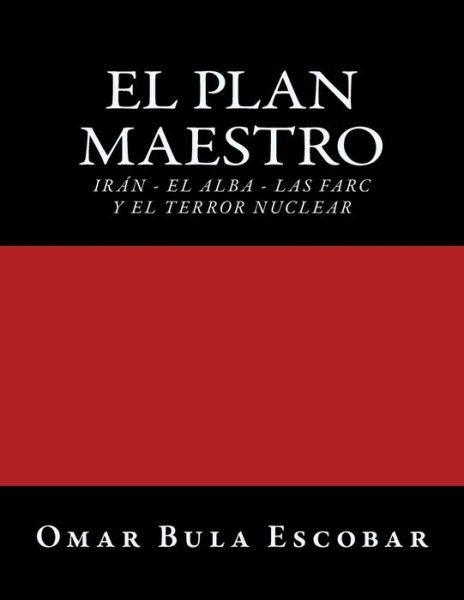 Cover for Omar Bula Escobar · El Plan Maestro: Iran - El Alba - Las Farc Y El Terror Nuclear (Paperback Book) (2013)