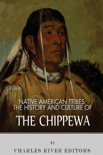 Cover for Charles River Editors · Native American Tribes: the History and Culture of the Chippewa (Pocketbok) (2013)