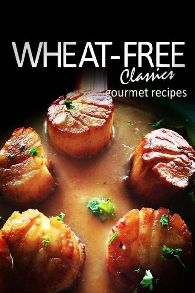 Cover for Wheat-free Classics Books · Wheat-free Classics - Gourmet Recipes (Paperback Book) (2013)
