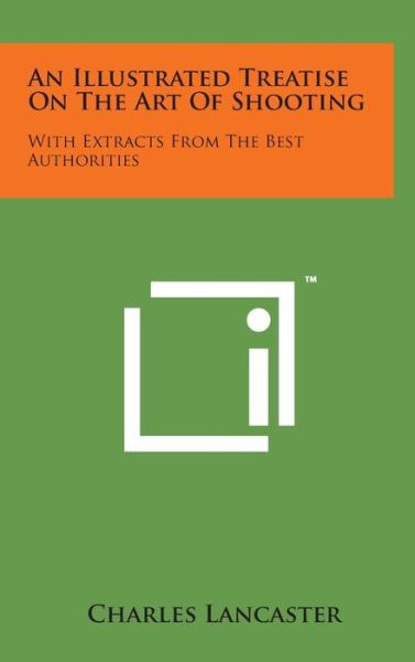 Cover for Charles Lancaster · An Illustrated Treatise on the Art of Shooting: with Extracts from the Best Authorities (Hardcover Book) (2014)