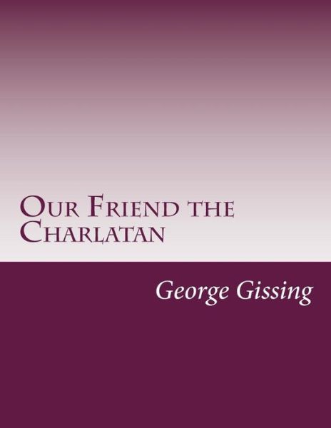 Our Friend the Charlatan - George Gissing - Books - Createspace - 9781500363543 - July 8, 2014