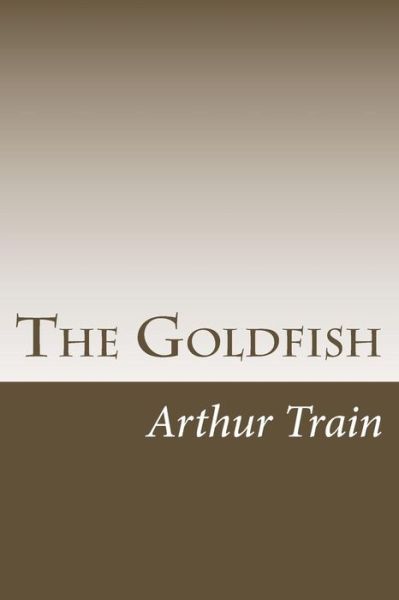 Cover for Arthur Cheney Train · The Goldfish (Paperback Book) (2014)