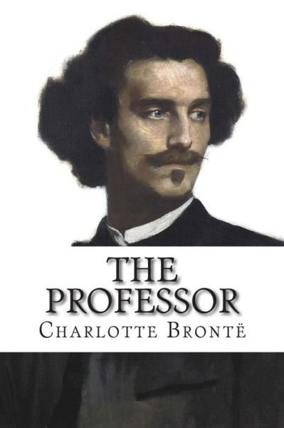 The Professor - Charlotte Bronte - Books - Createspace - 9781502835543 - October 16, 2014