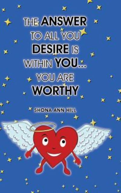 The Answer to All You Desire Is Within You... You Are Worthy - Shona Ann Hill - Books - Balboa Pr - 9781504352543 - May 18, 2016