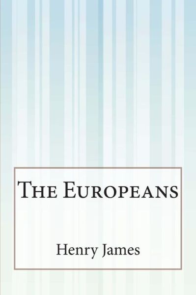 The Europeans - Henry James - Books - Createspace - 9781507588543 - January 28, 2015