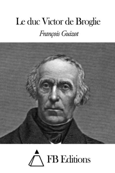 Cover for Francois Pierre Guilaume Guizot · Le Duc Victor De Broglie (Paperback Book) (2015)