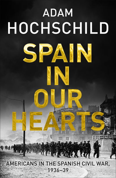 Cover for Adam Hochschild · Spain in Our Hearts - Americans in Spain's World War 1936-39 (Hardcover Book) [Main Market Ed. edition] (2016)