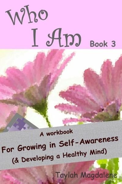 Who I Am Book 3: a Workbook for Growing in Self-awareness (& Developing a Healthy Mind) - Taylah Magdalene - Livros - Createspace - 9781511422543 - 30 de março de 2015