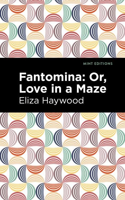Cover for Eliza Haywood · Fantomina: ; Or, Love in a Maze - Mint Editions (Paperback Book) (2021)