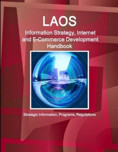 Laos Information Strategy, Internet and E-Commerce Development Handbook - Strategic Information, Programs, Regulations - Inc Ibp - Bøker - IBP USA - 9781514520543 - 20. desember 2017