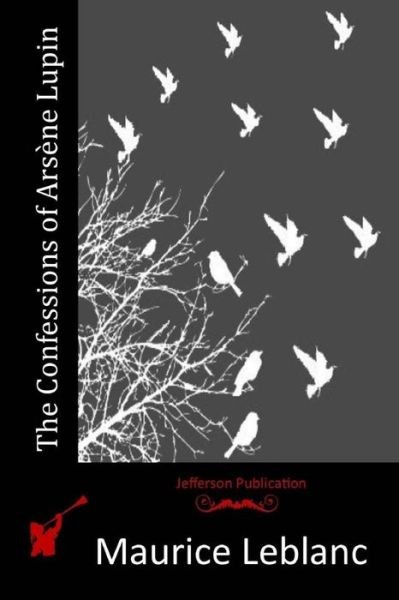 The Confessions of Arsene Lupin - Maurice Leblanc - Bücher - Createspace - 9781515297543 - 30. Juli 2015