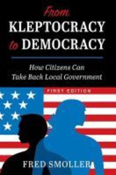 From Kleptocracy to Democracy: How Citizens Can Take Back Local Government - Fred Smoller - Books - Cognella, Inc - 9781516539543 - August 8, 2018