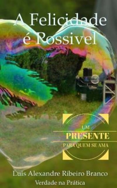 A Felicidade e Possivel - Luis Alexandre Ribeiro Branco - Livros - Createspace Independent Publishing Platf - 9781519512543 - 24 de novembro de 2015
