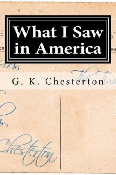 What I Saw in America - G K Chesterton - Books - Createspace Independent Publishing Platf - 9781519666543 - December 4, 2015