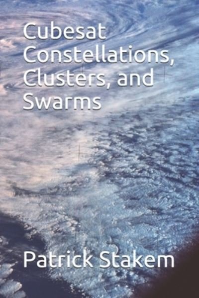 Cubesat Constellations, Clusters, and Swarms - Patrick Stakem - Bücher - Independently Published - 9781520767543 - 5. März 2017