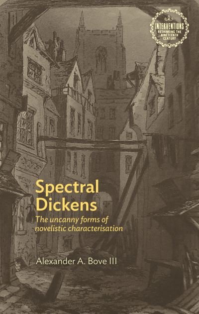 Cover for Bove, Alexander, III · Spectral Dickens: The Uncanny Forms of Novelistic Characterization - Interventions: Rethinking the Nineteenth Century (Paperback Book) (2023)