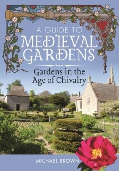 Cover for Michael Brown · A Guide to Medieval Gardens: Gardens in the Age of Chivalry (Innbunden bok) (2022)